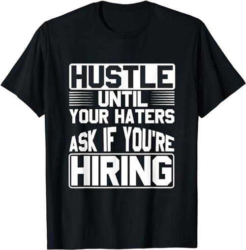 hustle until your haters ask if youre hiring