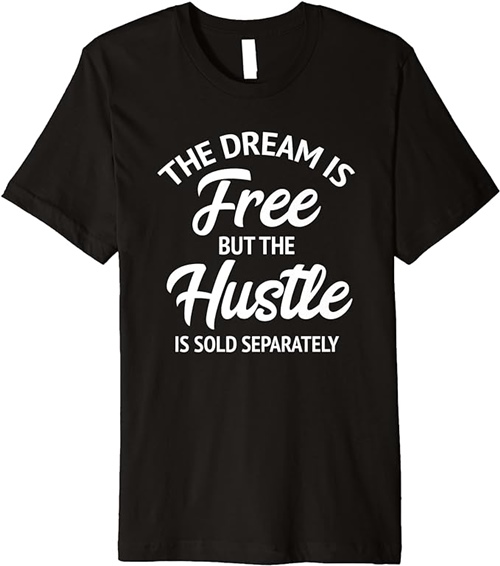 the dream is free but the hustle is sold separately