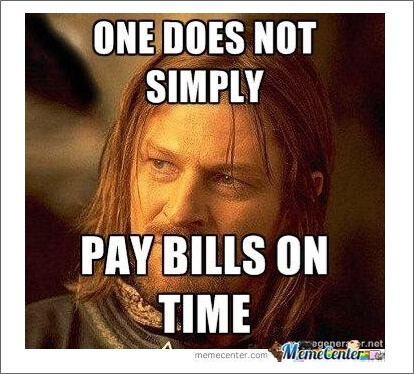 one does not simply pay bills on time